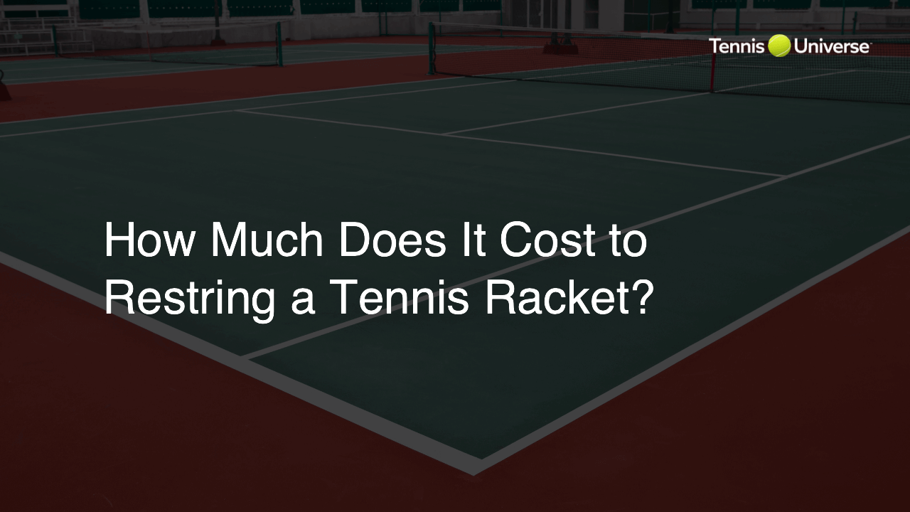 How Much Does It Cost to Restring a Tennis Racket?