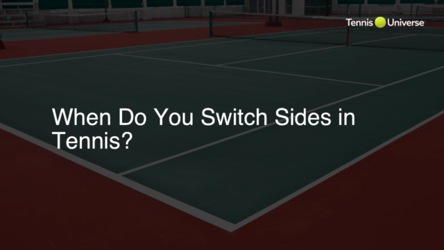 When Do You Switch Sides in Tennis?